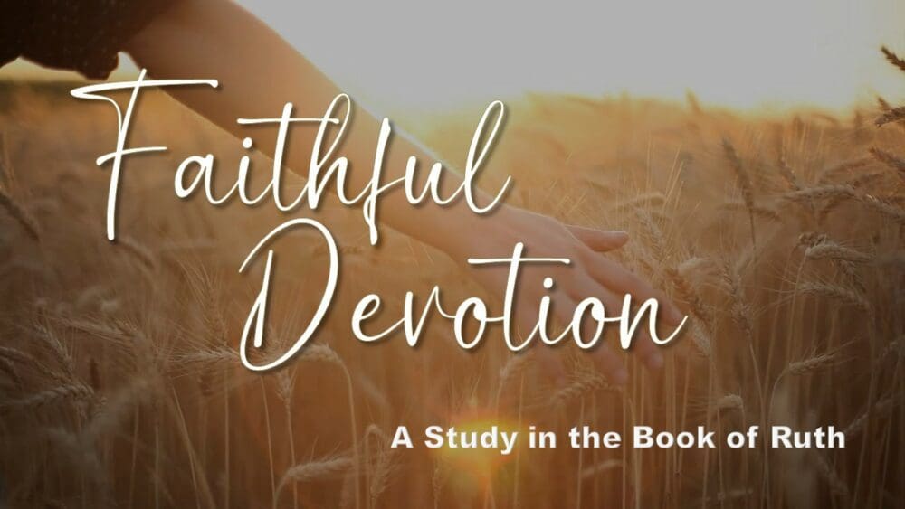 Faithful Devotion: A Study on the book of Ruth